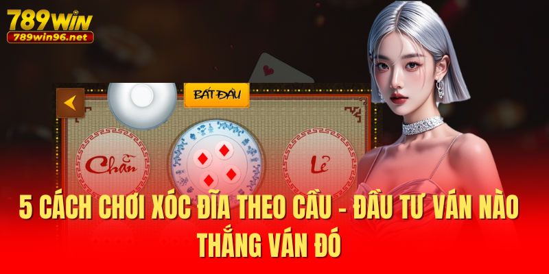 5 Cách Chơi Xóc Đĩa Theo Cầu – Đầu Tư Ván Nào Thắng Ván Đó 1 Cách Chơi Xóc Đĩa