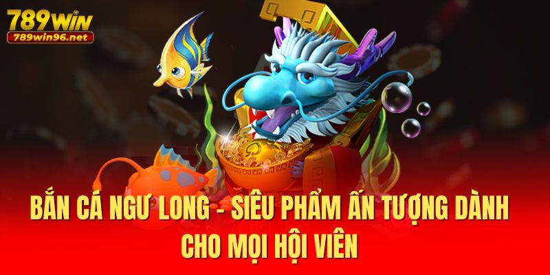 Bắn Cá Ngư Long