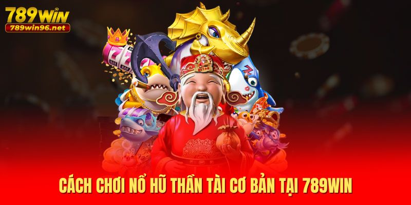 Cách chơi nổ hũ thần tài cơ bản tại 789WIN Cách chơi nổ hũ thần tài cơ bản tại 789WIN