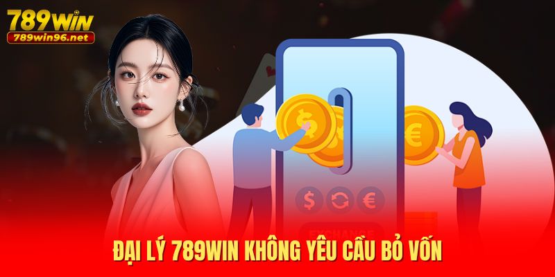 Đại lý 789WIN không yêu cầu bỏ vốn