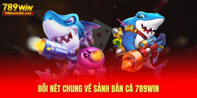 Đôi nét chung về sảnh bắn cá 789WIN
