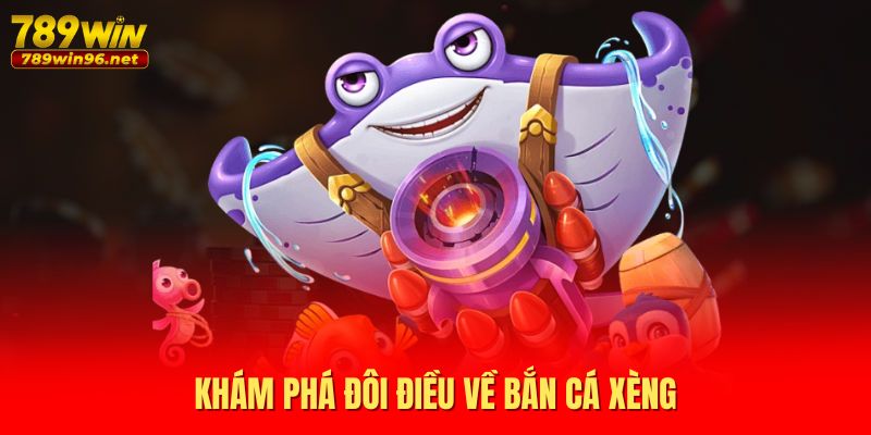 Khám phá đôi điều về bắn cá xèng