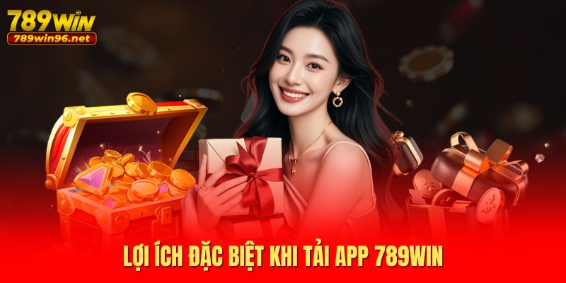 Lợi ích đặc biệt khi tải app 789WIN Lợi ích đặc biệt khi tải app 789WIN