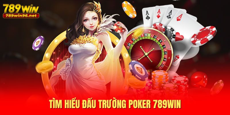 Tìm hiểu đấu trường Poker 789WIN