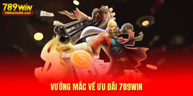 Vướng mắc về ưu đãi 789WIN